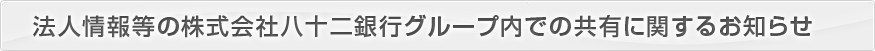 法人情報等の株式会社八十二銀行グループ内での共有に関するお知らせ